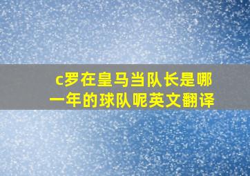 c罗在皇马当队长是哪一年的球队呢英文翻译