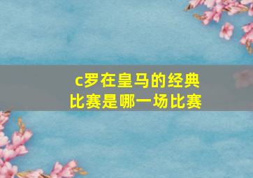 c罗在皇马的经典比赛是哪一场比赛