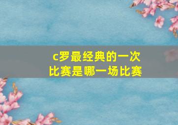 c罗最经典的一次比赛是哪一场比赛