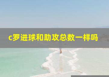 c罗进球和助攻总数一样吗