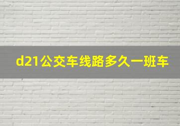 d21公交车线路多久一班车