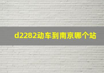 d2282动车到南京哪个站