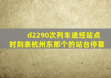 d2290次列车途经站点时刻表杭州东那个的站台停靠