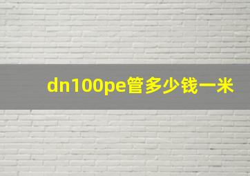 dn100pe管多少钱一米