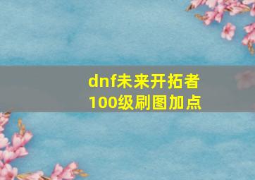 dnf未来开拓者100级刷图加点