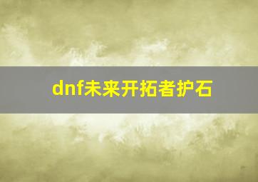 dnf未来开拓者护石