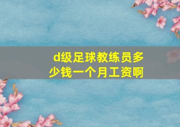 d级足球教练员多少钱一个月工资啊