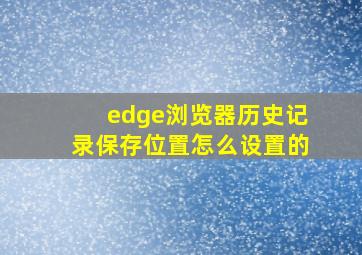 edge浏览器历史记录保存位置怎么设置的