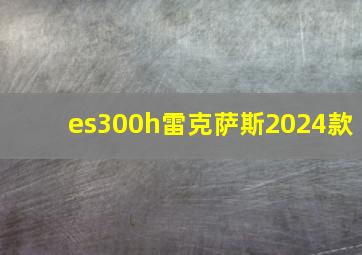 es300h雷克萨斯2024款