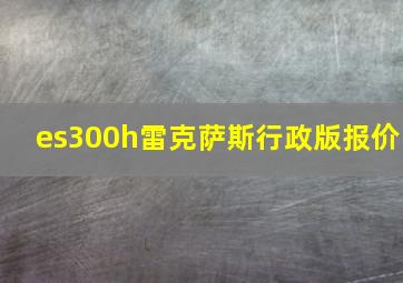 es300h雷克萨斯行政版报价