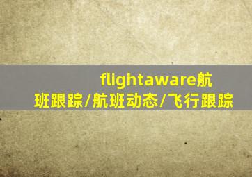 flightaware航班跟踪/航班动态/飞行跟踪