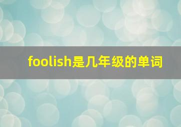 foolish是几年级的单词