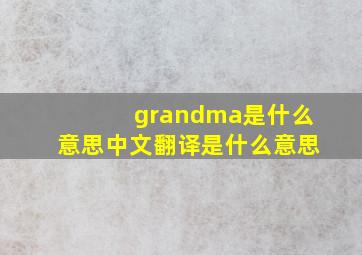 grandma是什么意思中文翻译是什么意思