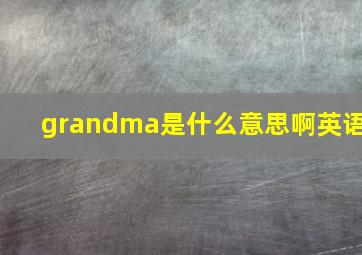 grandma是什么意思啊英语