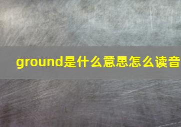 ground是什么意思怎么读音