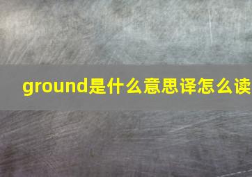 ground是什么意思译怎么读