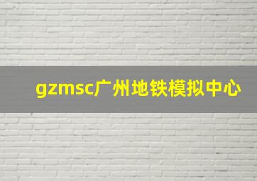 gzmsc广州地铁模拟中心