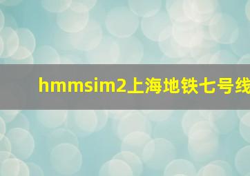 hmmsim2上海地铁七号线