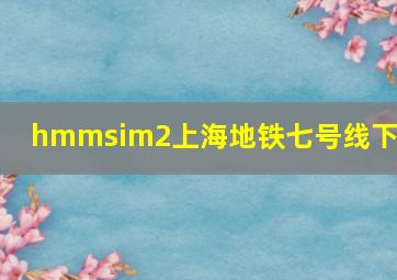 hmmsim2上海地铁七号线下载