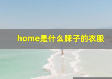 home是什么牌子的衣服