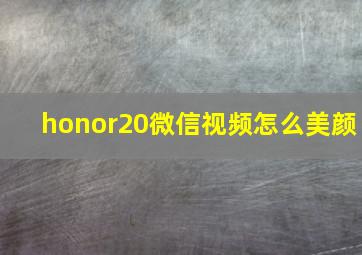 honor20微信视频怎么美颜