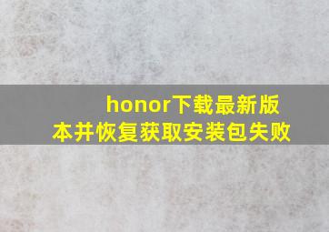 honor下载最新版本并恢复获取安装包失败