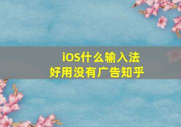 iOS什么输入法好用没有广告知乎