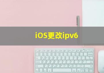 iOS更改ipv6