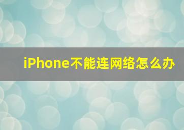 iPhone不能连网络怎么办