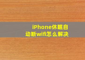 iPhone休眠自动断wifi怎么解决