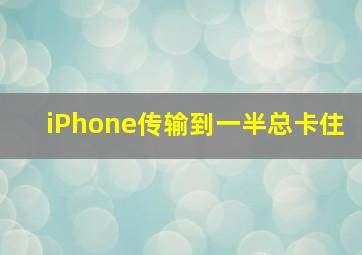 iPhone传输到一半总卡住