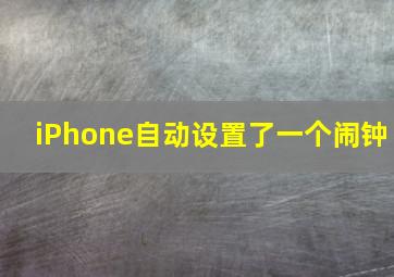 iPhone自动设置了一个闹钟