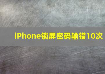 iPhone锁屏密码输错10次