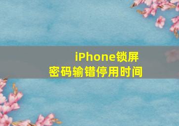 iPhone锁屏密码输错停用时间