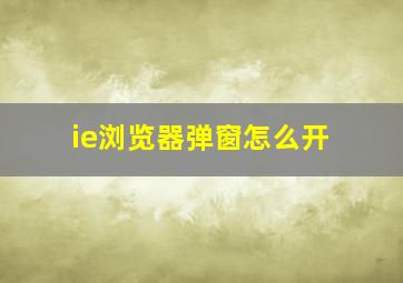 ie浏览器弹窗怎么开