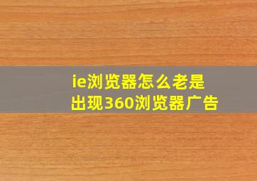 ie浏览器怎么老是出现360浏览器广告