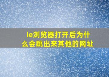 ie浏览器打开后为什么会跳出来其他的网址