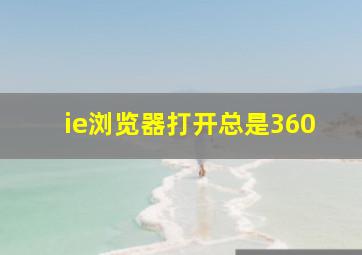 ie浏览器打开总是360