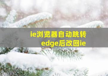 ie浏览器自动跳转edge后改回ie