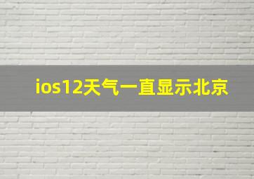 ios12天气一直显示北京