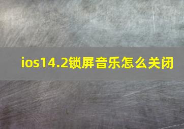 ios14.2锁屏音乐怎么关闭