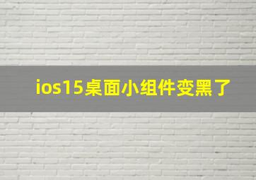 ios15桌面小组件变黑了