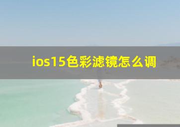 ios15色彩滤镜怎么调