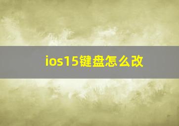 ios15键盘怎么改