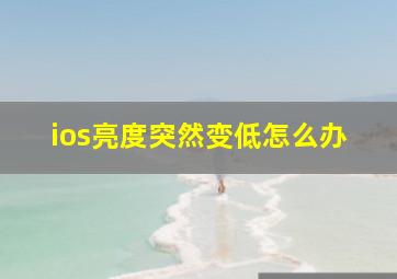 ios亮度突然变低怎么办