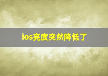 ios亮度突然降低了