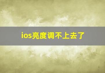 ios亮度调不上去了