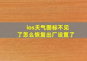 ios天气图标不见了怎么恢复出厂设置了