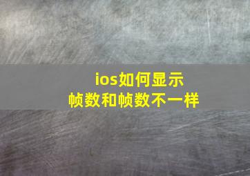 ios如何显示帧数和帧数不一样