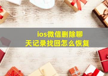 ios微信删除聊天记录找回怎么恢复